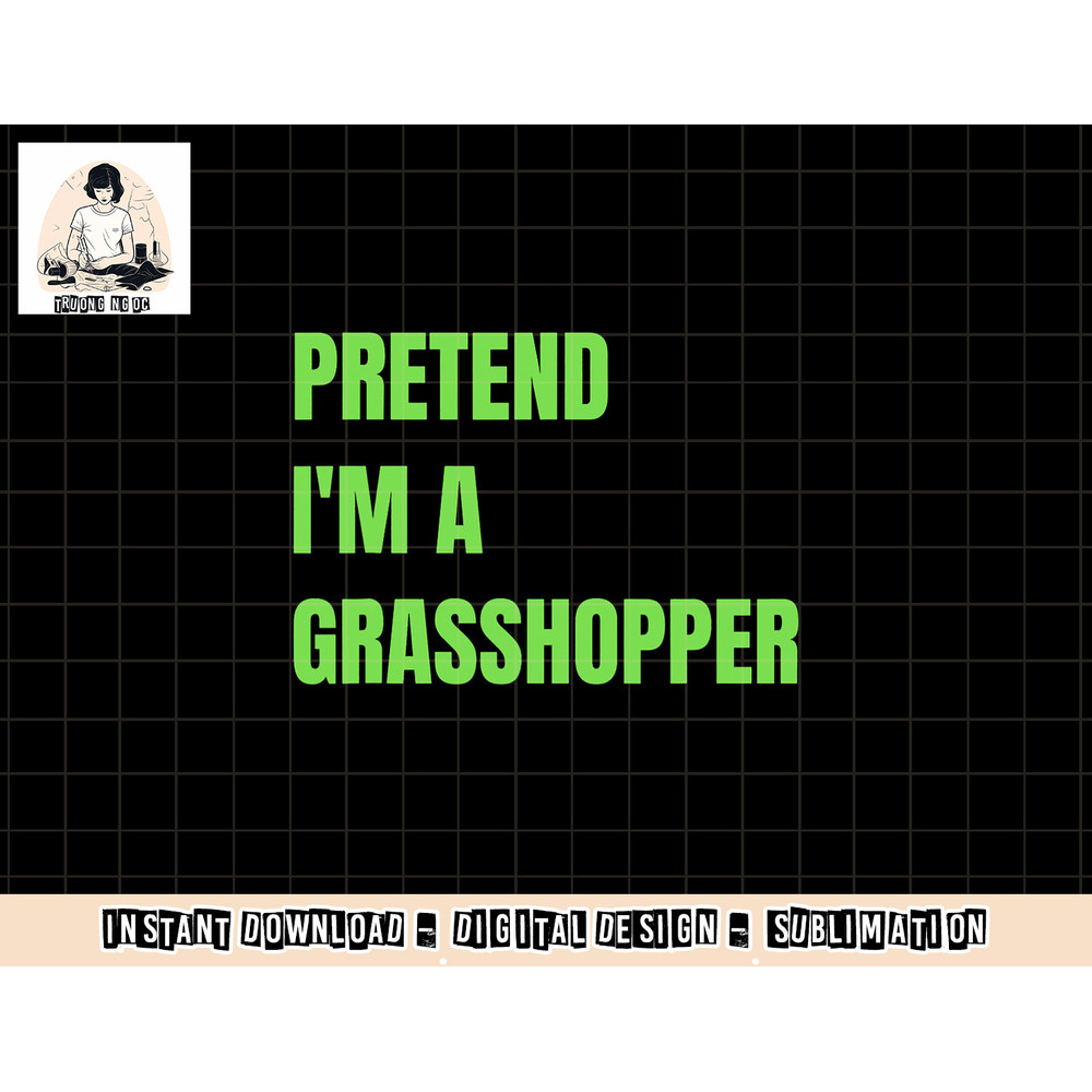 Pretend I m a Grasshopper Halloween Costume png, sublimation copy.jpg