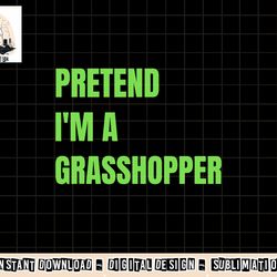 pretend i m a grasshopper halloween costume png, sublimation copy