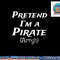 Pretend I m A Pirate Arrgh Costume Party Halloween Pirate png, sublimation copy.jpg