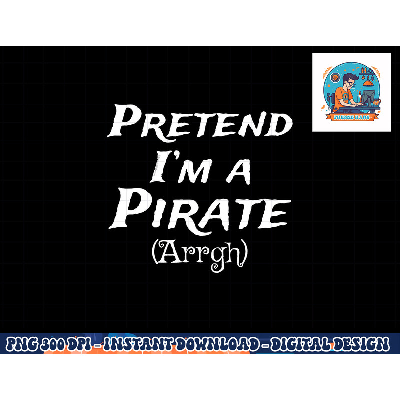 Pretend I m A Pirate Arrgh Costume Party Halloween Pirate png, sublimation copy.jpg