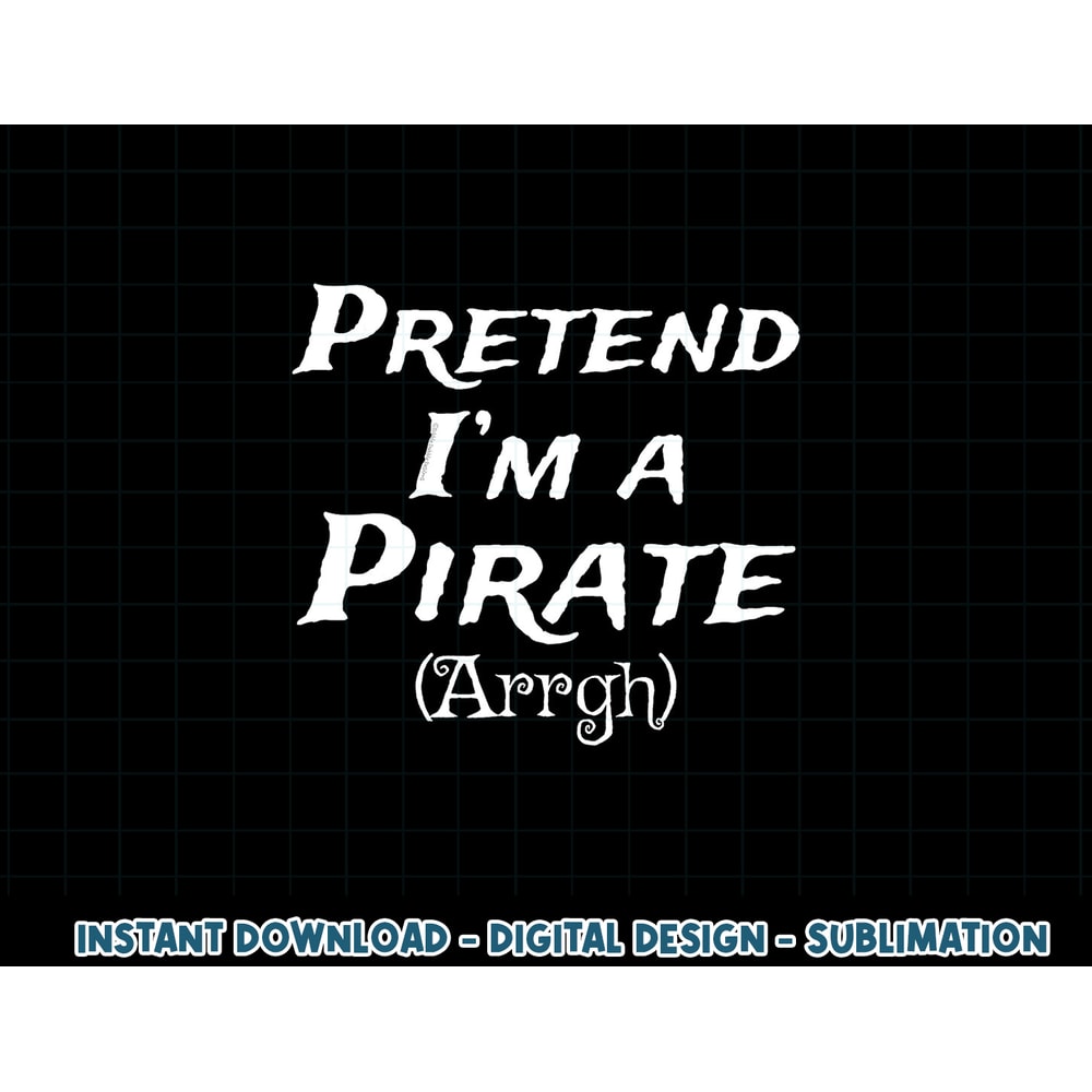 Pretend I m A Pirate Arrgh Costume Party Halloween Pirate png, sublimation copy.jpg