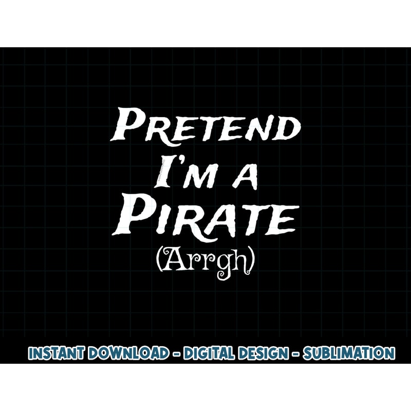 Pretend I m A Pirate Arrgh Costume Party Halloween Pirate png, sublimation copy.jpg