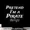 Pretend I m A Pirate Arrgh Costume Party Halloween Pirate png, sublimation copy.jpg