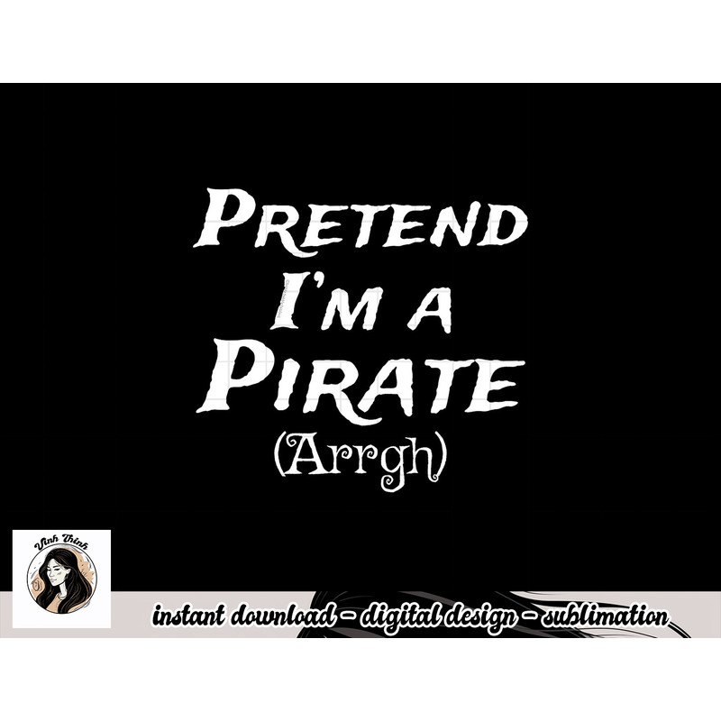 Pretend I m A Pirate Arrgh Costume Party Halloween Pirate png, sublimation copy.jpg