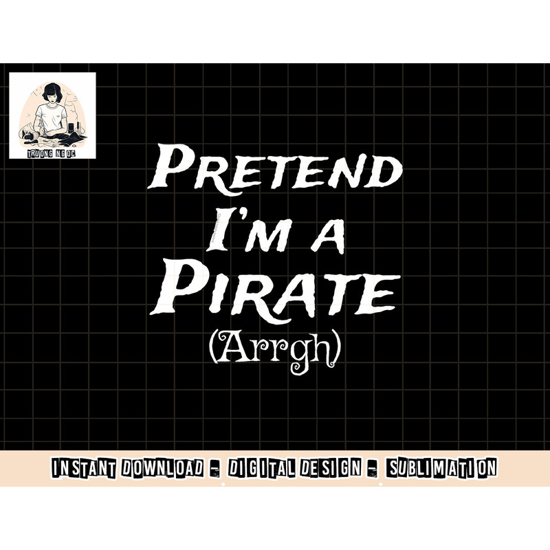 Pretend I m A Pirate Arrgh Costume Party Halloween Pirate png, sublimation copy.jpg