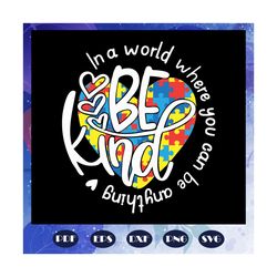 i became a school counselor because your life is worth my timein a world where you can be anything autism, be kind svg,