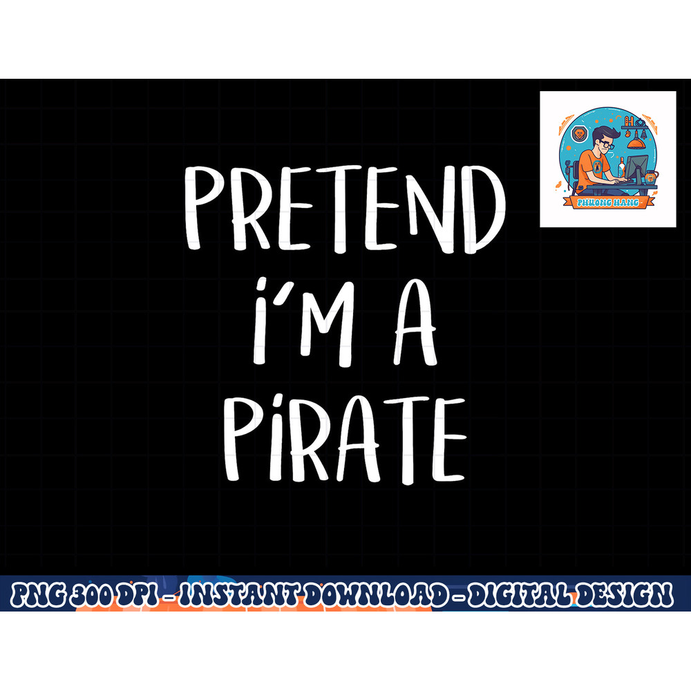 Pretend I m A Pirate Costume Party Funny Halloween Pirate png, sublimation copy.jpg