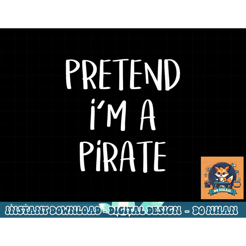 Pretend I m A Pirate Costume Party Funny Halloween Pirate png, sublimation copy.jpg