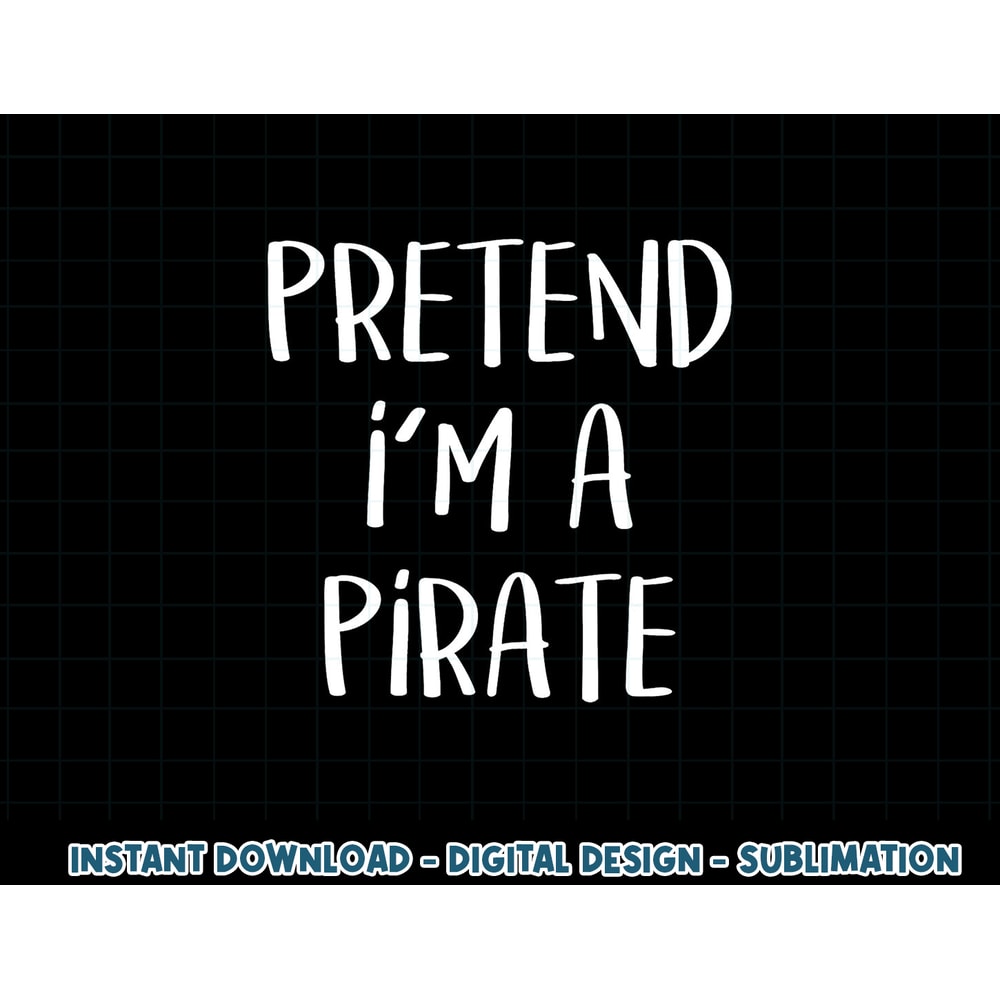 Pretend I m A Pirate Costume Party Funny Halloween Pirate png, sublimation copy.jpg