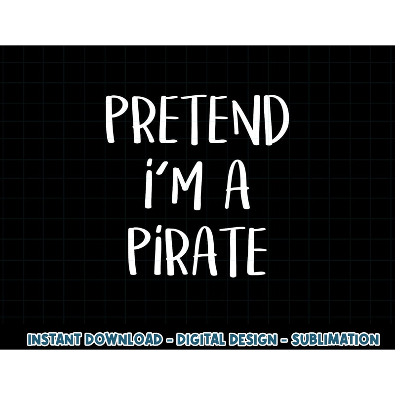 Pretend I m A Pirate Costume Party Funny Halloween Pirate png, sublimation copy.jpg