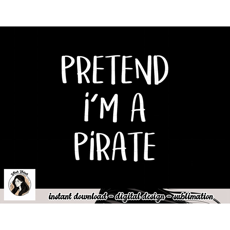 Pretend I m A Pirate Costume Party Funny Halloween Pirate png, sublimation copy.jpg