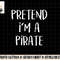Pretend I m A Pirate Costume Party Funny Halloween Pirate png, sublimation copy.jpg