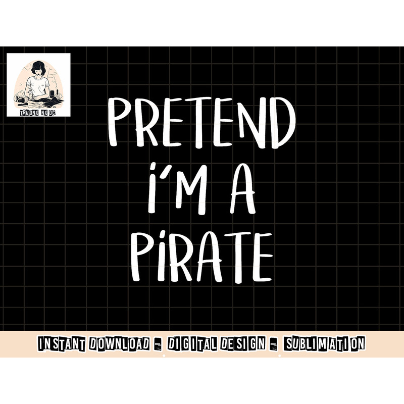 Pretend I m A Pirate Costume Party Funny Halloween Pirate png, sublimation copy.jpg