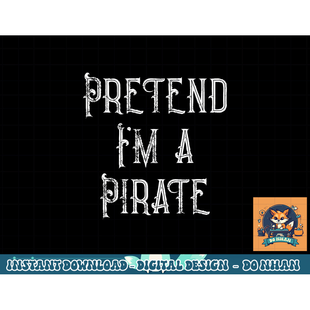 Pretend I m A Pirate Lazy Halloween Costume png, sublimation copy.jpg