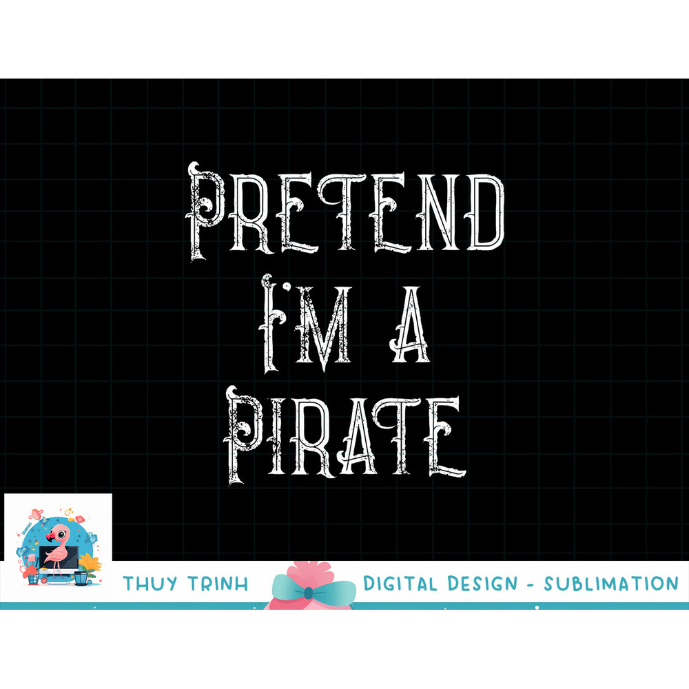 Pretend I m A Pirate Lazy Halloween Costume png, sublimation copy.jpg
