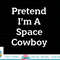 Pretend I m A Space Cowboy Costume Funny Halloween Party png, sublimation copy.jpg