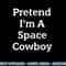 Pretend I m A Space Cowboy Costume Funny Halloween Party png, sublimation copy.jpg