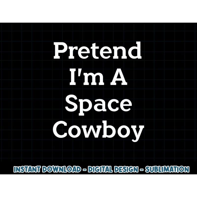 Pretend I m A Space Cowboy Costume Funny Halloween Party png, sublimation copy.jpg