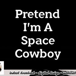 pretend i m a space cowboy costume funny halloween party png, sublimation copy