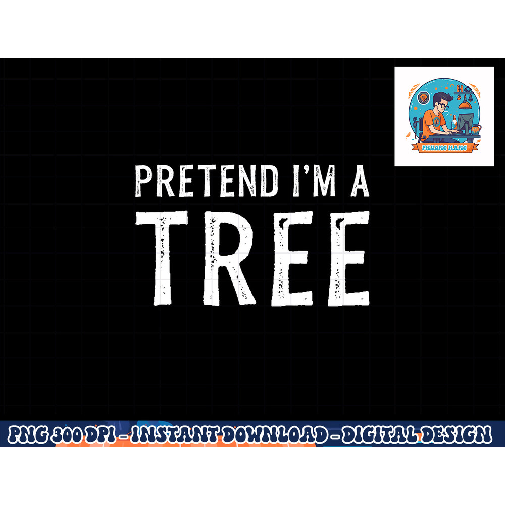 Pretend I m A Tree Lazy Halloween Costume Gift png, sublimation copy.jpg