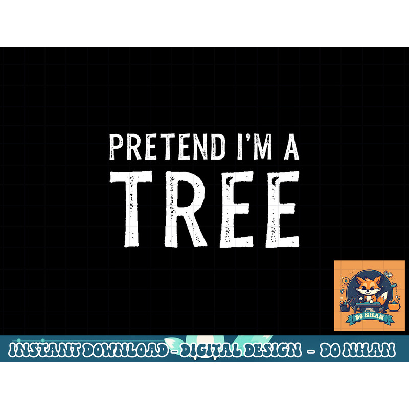 Pretend I m A Tree Lazy Halloween Costume Gift png, sublimation copy.jpg