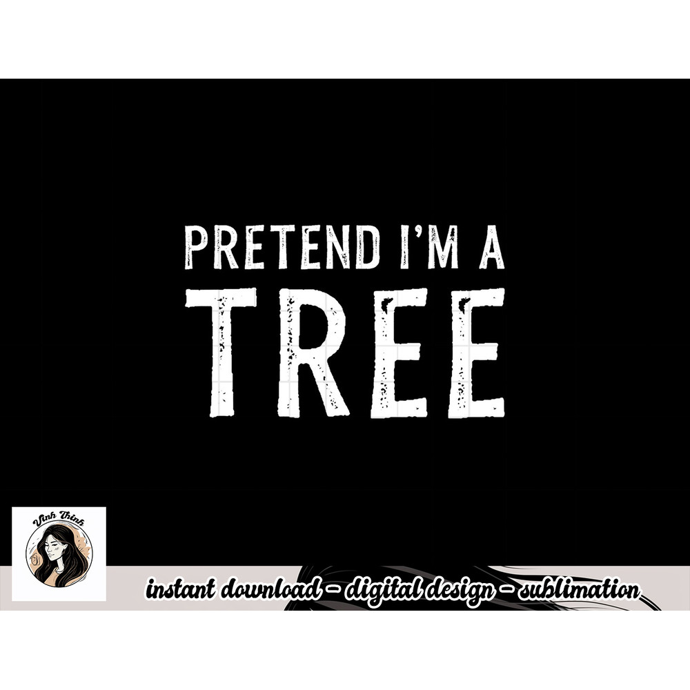 Pretend I m A Tree Lazy Halloween Costume Gift png, sublimation copy.jpg