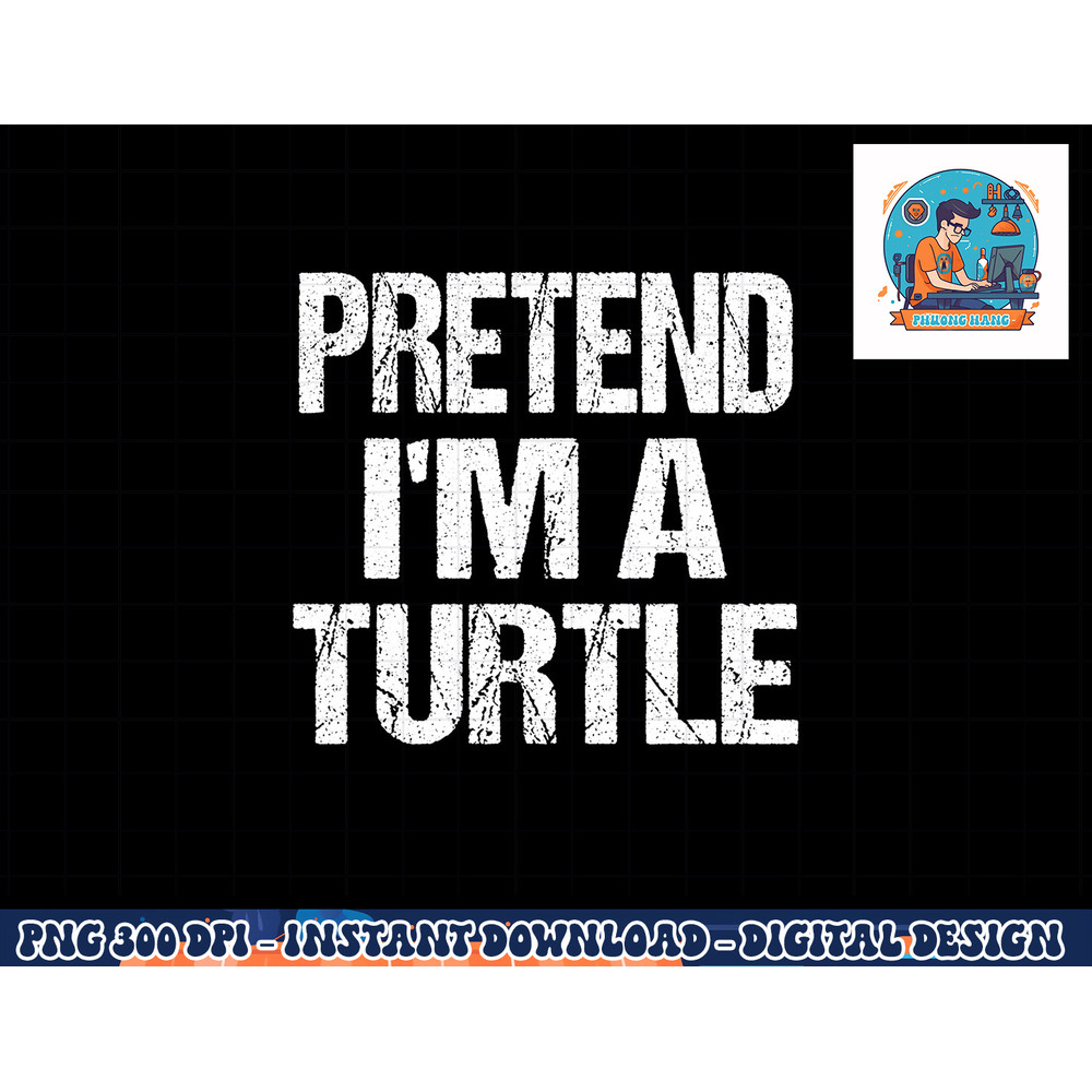 Pretend I m A Turtle Easy Halloween Costume png, sublimation png, sublimation copy.jpg