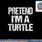 Pretend I m A Turtle Easy Halloween Costume png, sublimation png, sublimation copy.jpg