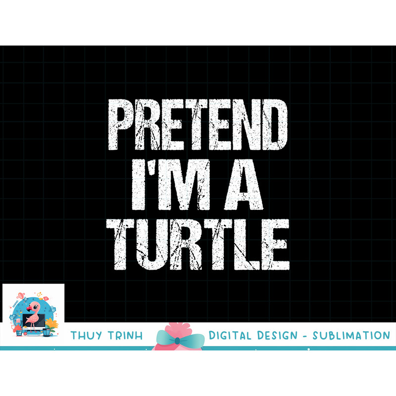 Pretend I m A Turtle Easy Halloween Costume png, sublimation png, sublimation copy.jpg