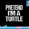 Pretend I m A Turtle Easy Halloween Costume png, sublimation png, sublimation copy.jpg