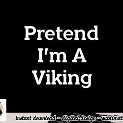 pretend i m a viking costume party funny halloween viking png, sublimation copy