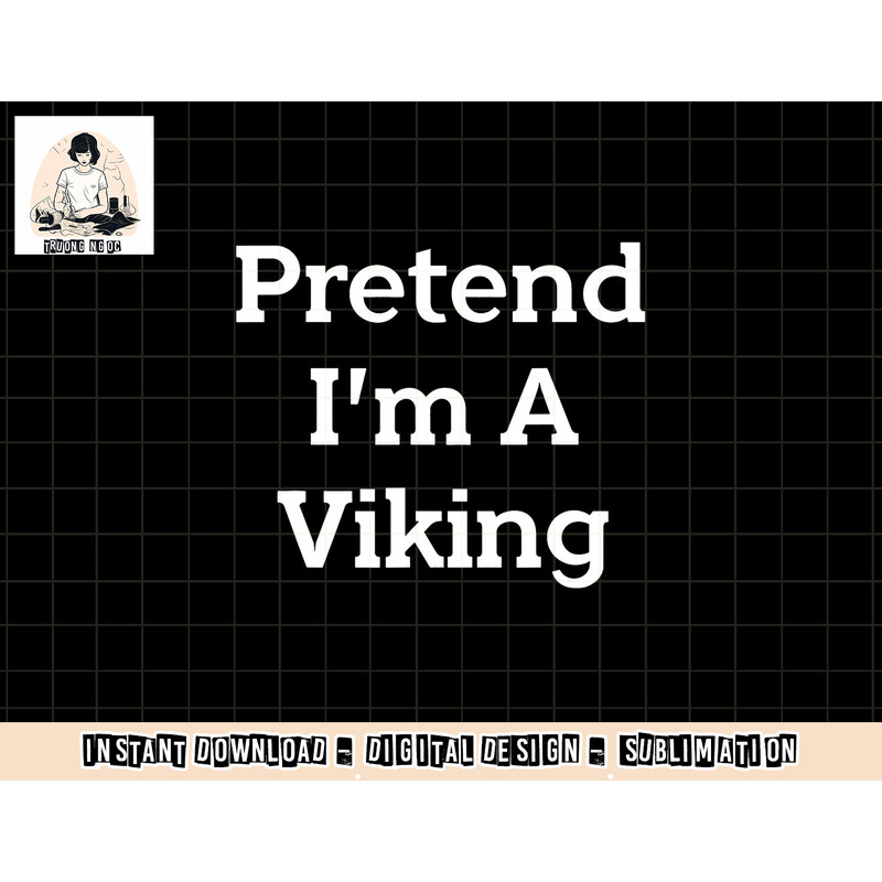 Pretend I m A Viking Costume Party Funny Halloween Viking png, sublimation copy.jpg