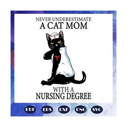 Never underestimate a cat mom with a nursing degree, cat mom svg, nursing degree svg, CNA svg, nurse svg, nurse gift, nu