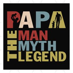 papa the man the myth the legend,fathers day svg, fathers day gift,happy fathers day,fathers day shirt, fathers day 2023