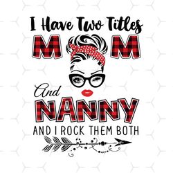 i have two titles mom and nanny svg, trending svg, mom svg, mother svg, mama svg, mom life, nanny svg, i have two titles