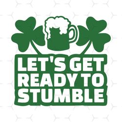 let's get ready to stumble svg, trending svg, patrick svg, shamrock svg, drink beer svg, ready stumble svg, st patrick s