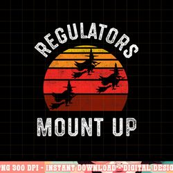 regulators mount up, funny halloween witch png, sublimation copy
