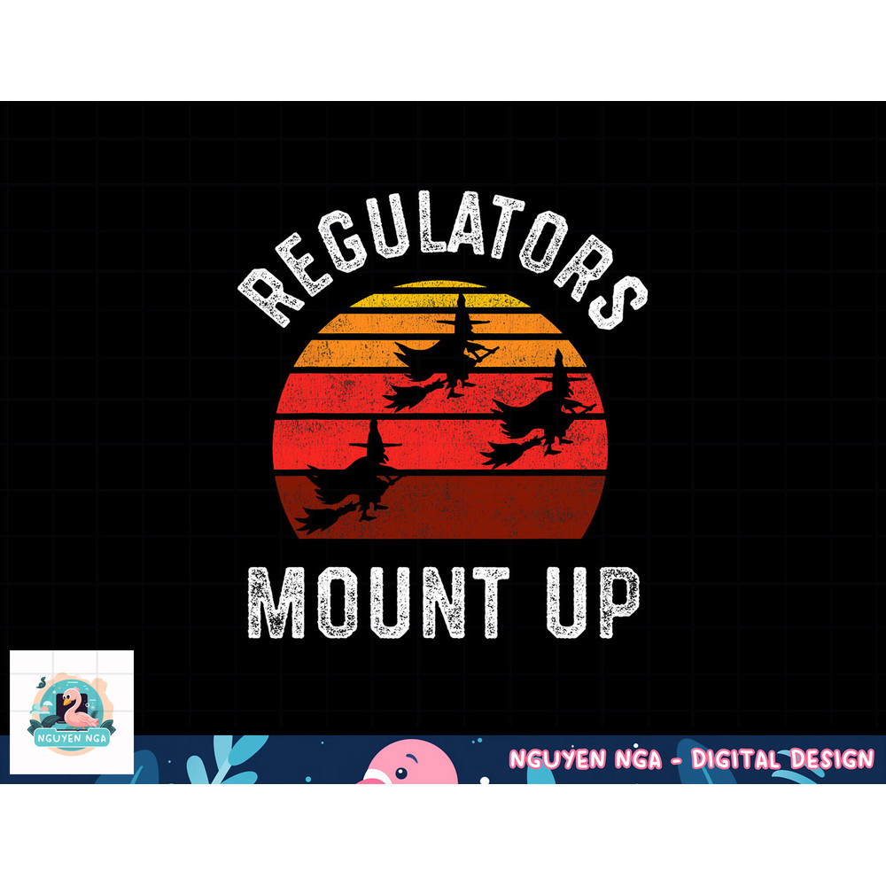 Regulators Mount Up, Funny Halloween Witch png, sublimation copy.jpg