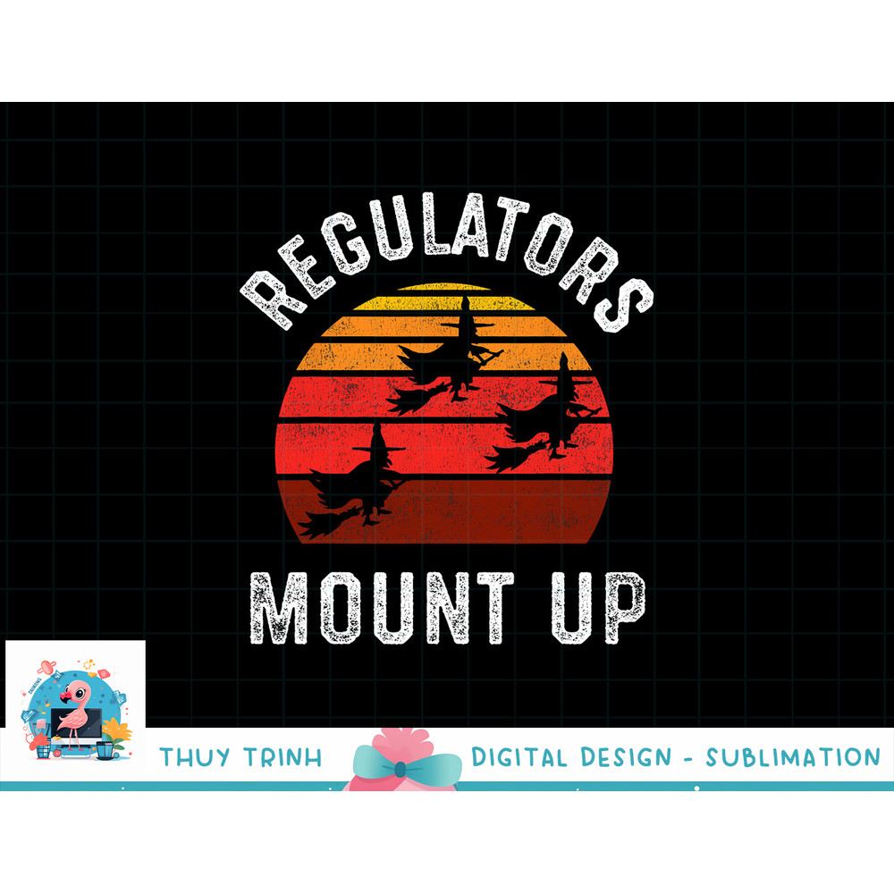 Regulators Mount Up, Funny Halloween Witch png, sublimation copy.jpg