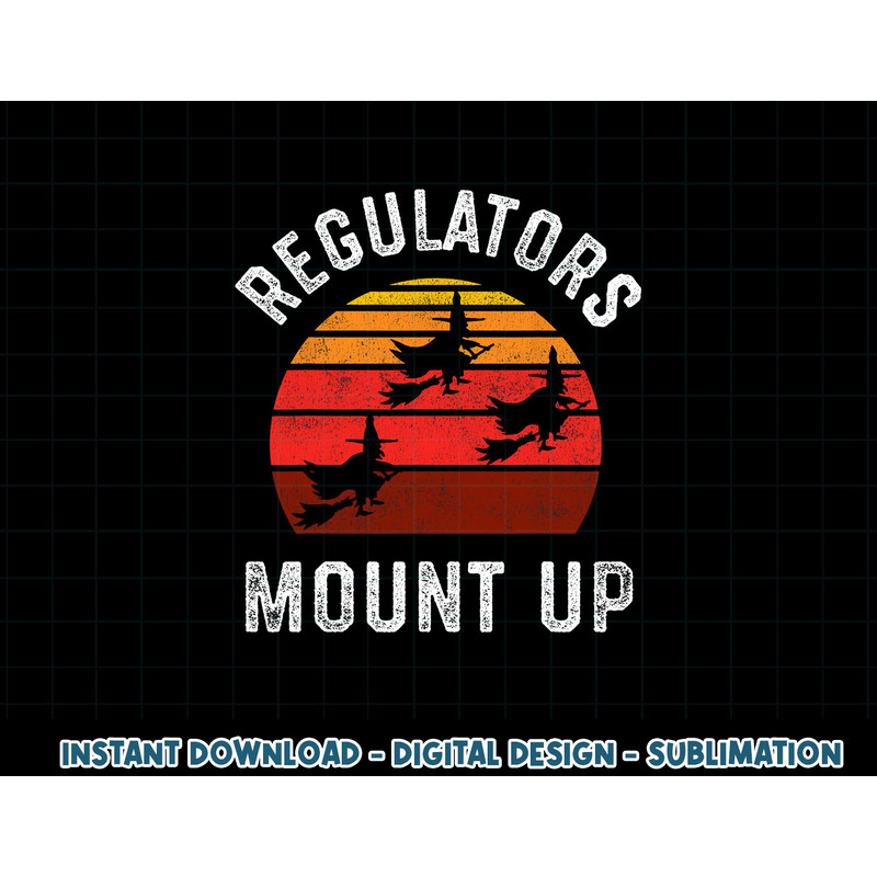 Regulators Mount Up, Funny Halloween Witch png, sublimation copy.jpg