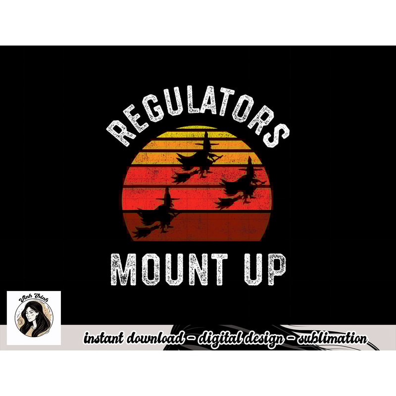 Regulators Mount Up, Funny Halloween Witch png, sublimation copy.jpg