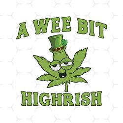 st patricks day a wee bit highrish funny 420 weed marijuana svg