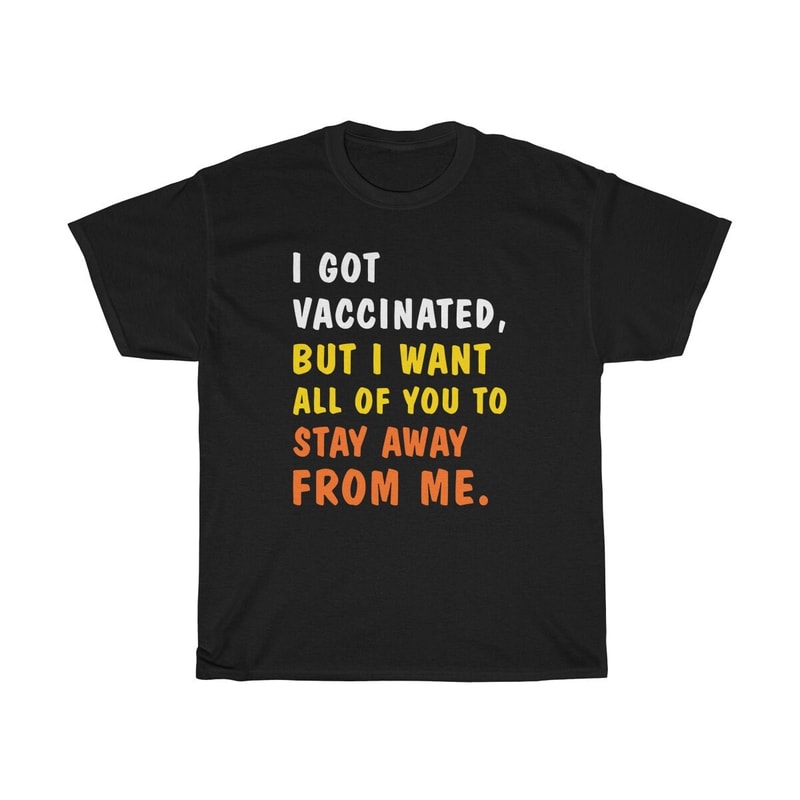 I got vaccinated but i want all of you to stay away from me Covid Shirt - Funny Covid Gift - Vaccinated - Vaccinated shirt UNISEX - 2.jpg