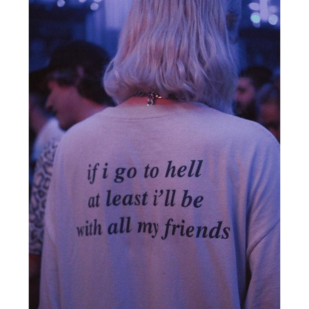 If I Go To Hell At Least I'll Be With All My Friends  Oversized T-shirt  Aesthetic Shirt  Festival Outfit  Tumblr Clothing - UNISEX - 2.jpg