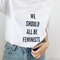 We Should All Be Feminists T-SHIRT  UNISEX - 1.jpg