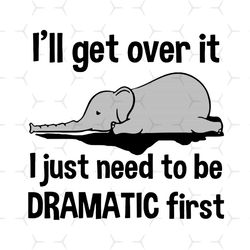 elephant ill get over it i just need dramatic svg png eps dxf cricut file – elephant svg png