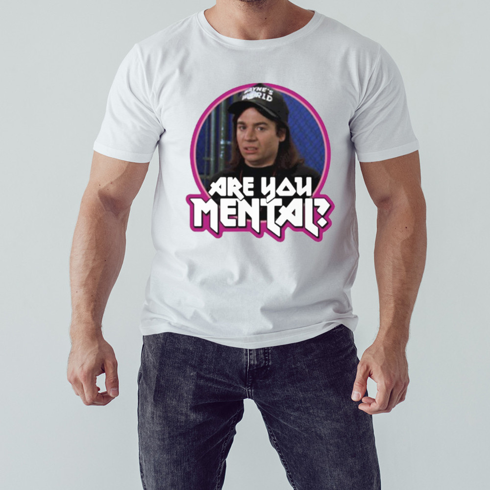 Waynes World are you Mental shirt, Shirt For Men Women, Graphic Design, Unisex Shirt