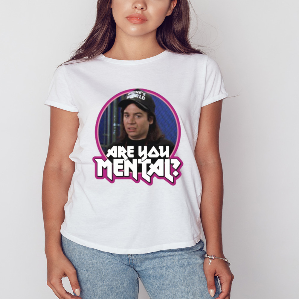 Waynes World are you Mental shirt, Shirt For Men Women, Graphic Design, Unisex Shirt