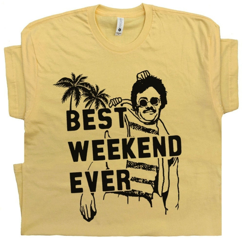 Best Weekend Ever T Shirt Cool Movie Quote Shirts Vintage Retro Funny 80s Graphic Tee Hilarious Beer Drinking Witty Alcohol Party At Bernies - 1.jpg