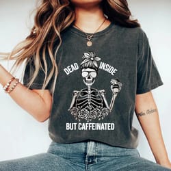 dead inside but caffeinated comfort colors shirt, coffee lover gift, coffee skeleton shirt, dead inside shirt, coffee ha